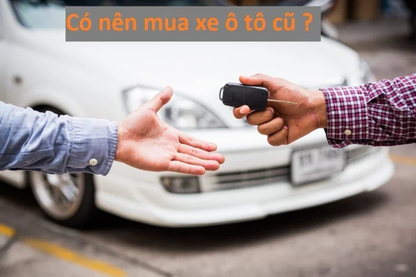Có nên mua xe ô tô đã qua sử dụng? Lựa chọn của bạn là gì? 1 Ô tô cũ có giá cả hợp lý và nhiều sự lựa chọn